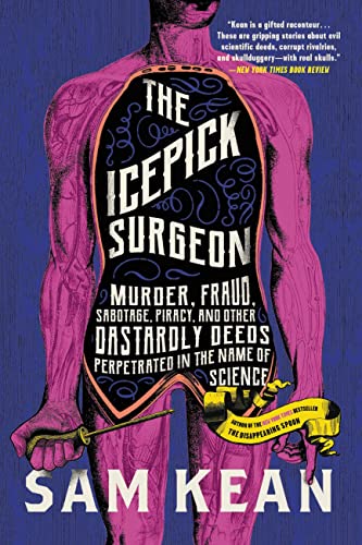 The Icepick Surgeon : Murder, Fraud, Sabotage, Piracy, and Other Dastardly Deeds Perpetrated in the Name of Science