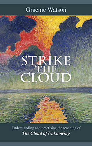 Strike the Cloud: Understanding and Practising the Teaching of the Cloud of Unknowing