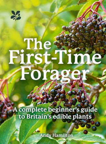 The First-Time Forager : A Complete Beginner’s Guide to Britain’s Edible Plants