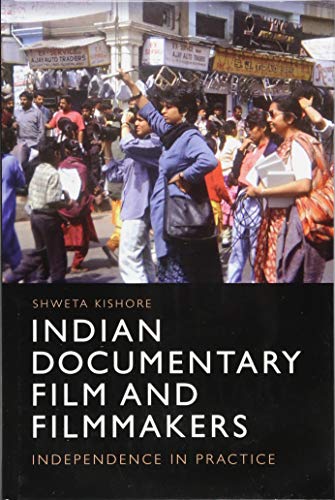 Indian Documentary Film and Filmmakers : Independence in Practice