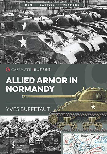 Allied Armor in Normandy: Allied and German Forces, 1944: CIS0004 (Casemate Illustrated)