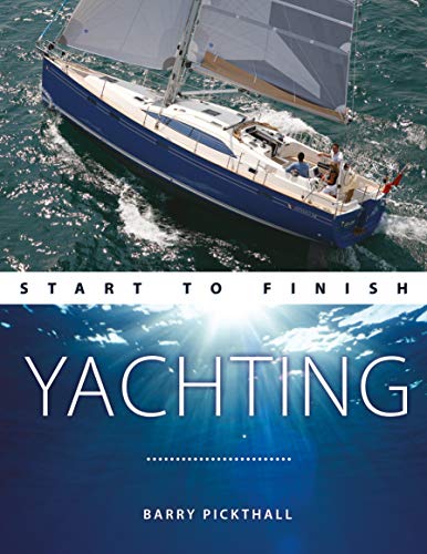 Yachting Start to Finish: From Beginner to Advanced: the Perfect Guide to Improving Your Yachting Skills: 3 (Boating Start to Finish)