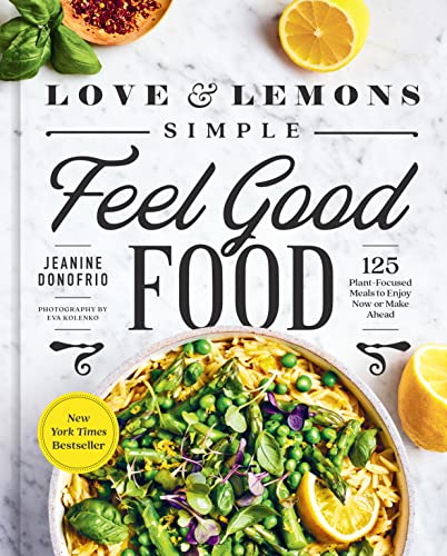 Love and Lemons: Simple Feel Good Food: 125 Plant-Focused Meals to Enjoy Now or Make Ahead
