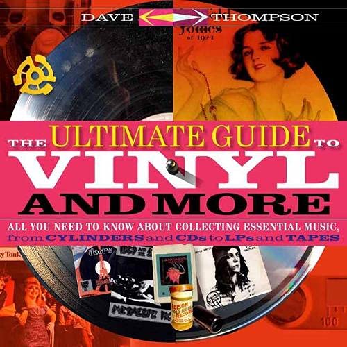 The Ultimate Guide to Vinyl and More: All You Need to Know About Collecting Essential Music, from Cylinders and CDs to LPs and Tapes