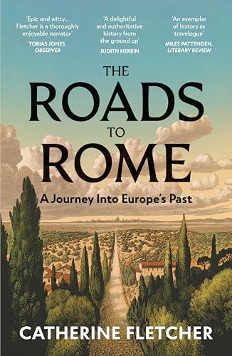 The Roads To Rome : A Journey Into Europe’s Past