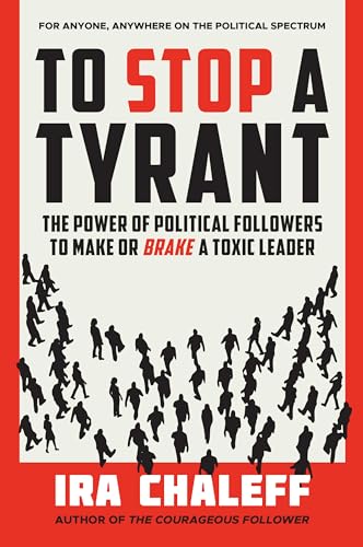 To Stop a Tyrant : The Power of Political Followers to Make or Brake a Toxic Leader