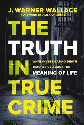 The Truth in True Crime : What Investigating Death Teaches Us About the Meaning of Life