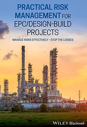 Practical Risk Management for EPC / Design-Build Projects : Manage Risks Effectively - Stop the Losses