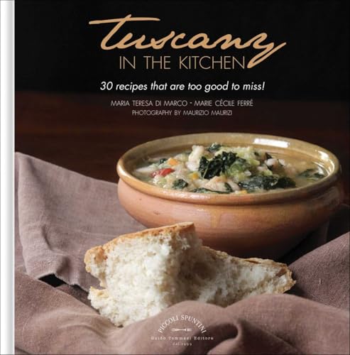 Tuscany in the Kitchen: 30 Recipes That are Too Good to Miss!
