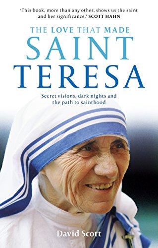 The Love that Made Saint Teresa: Secret Visions, Dark Nights And The Path To Sainthood