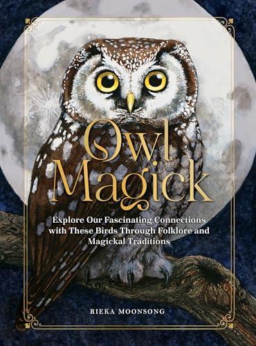 Owl Magick : Explore Our Fascinating Connections with These Birds Through Folklore and Magickal Traditions