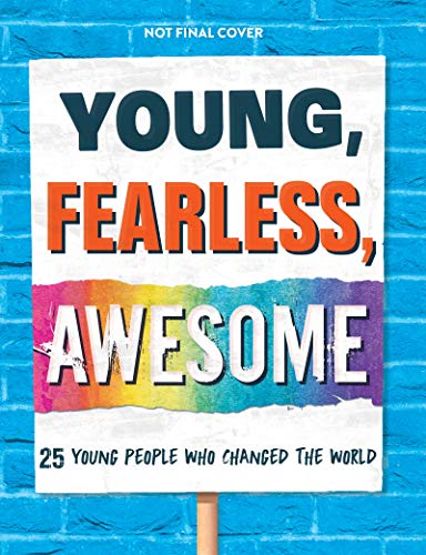 Young, Fearless, Awesome: 25 Young People who Changed the World