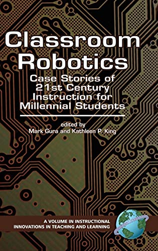 Classroom Robotics : Case Stories of 21st Century Instruction for Millenial Students