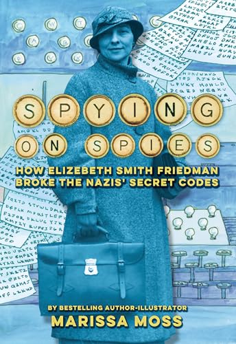 Spying on Spies : How Elizebeth Smith Friedman Broke the Nazis' Secret Codes