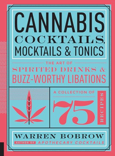 Cannabis Cocktails, Mocktails & Tonics : The Art of Spirited Drinks and Buzz-Worthy Libations