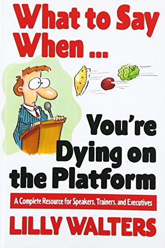 What to Say When. . .You're Dying on the Platform: A Complete Resource for Speakers, Trainers, and Executives (BUSINESS BOOKS)