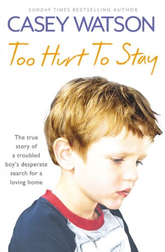 Too Hurt to Stay : The True Story of a Troubled Boy’s Desperate Search for a Loving Home