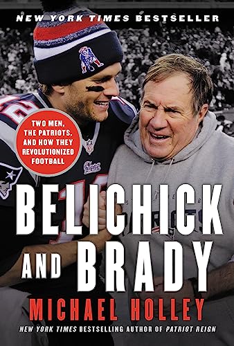 Belichick & Brady : Two Men, the Patriots, and How They Revolutionized Football