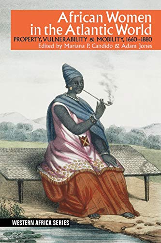 African Women in the Atlantic World : Property, Vulnerability & Mobility, 1660-1880