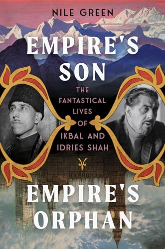 Empire's Son, Empire's Orphan : The Fantastical Lives of Ikbal and Idries Shah