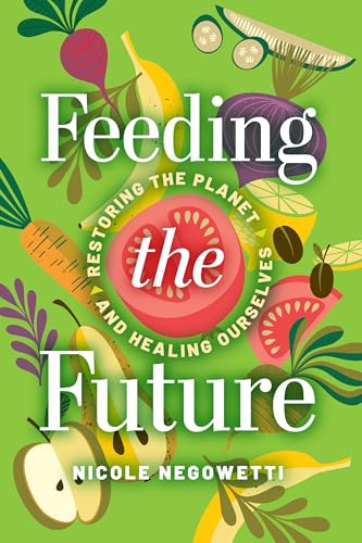Feeding the Future : Restoring the Planet and Healing Ourselves