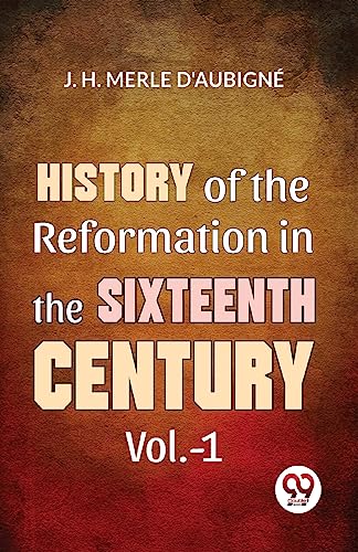 History Of The Reformation In The Sixteenth Century Vol.- 1