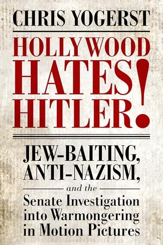 Hollywood Hates Hitler! : Jew-Baiting, Anti-Nazism, and the Senate Investigation Into Warmongering in Motion Pictures