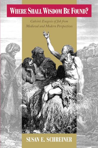 Where Shall Wisdom Be Found?: Calvins Exegesis of Job from Medieval and Modern Perspectives
