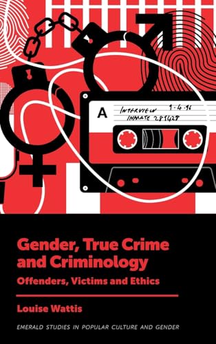 Gender, True Crime and Criminology : Offenders, Victims and Ethics