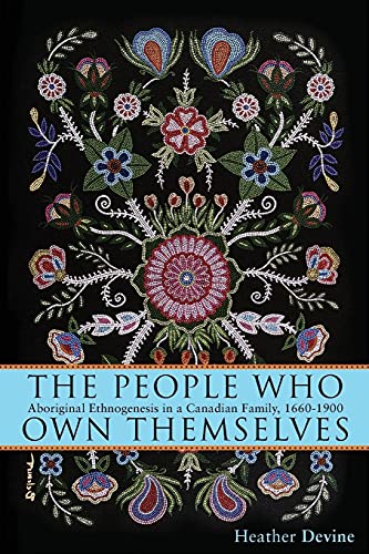 The People Who Own Themselves : Aboriginal Ethnogenesis in a Canadian Family, 1660-1900