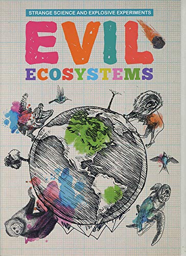 Evil Ecosystems (Strange Science and Explosive Experiments)