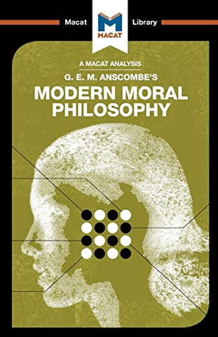 An Analysis of G.E.M. Anscombe's Modern Moral Philosophy (The Macat Library)