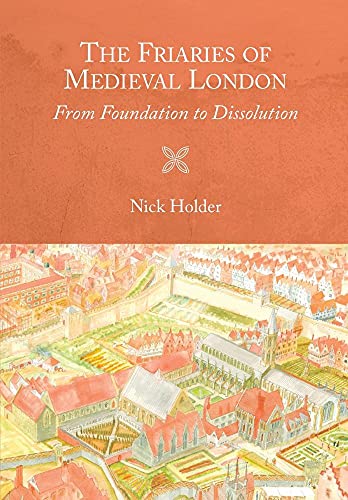 The Friaries of Medieval London - From Foundation to Dissolution