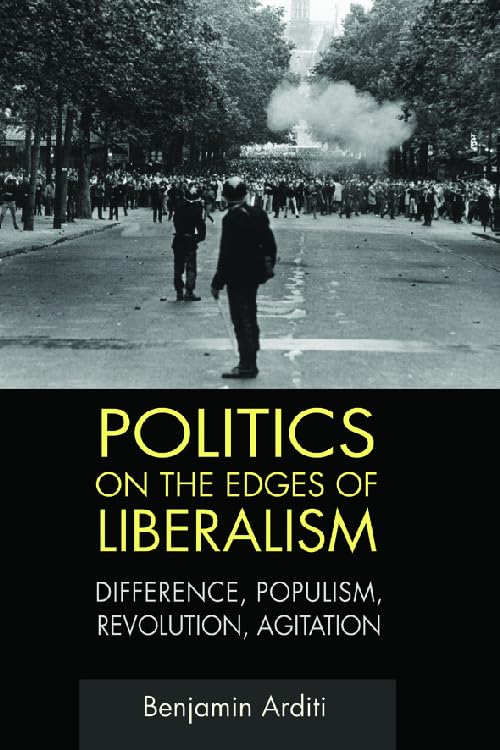 Politics on the Edges of Liberalism : Difference, Populism, Revolution, Agitation