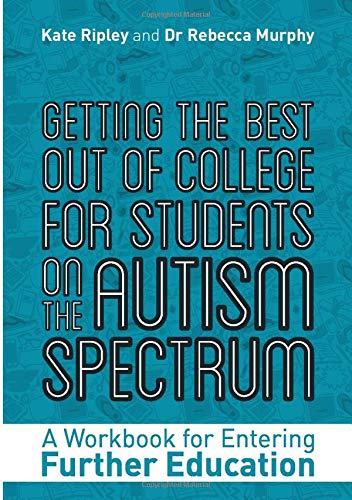 Getting the Best Out of College for Students on the Autism Spectrum: A Workbook for Entering Further Education