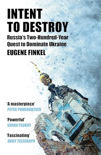 Intent to Destroy : Russia's Two-Hundred-Year Quest to Dominate Ukraine