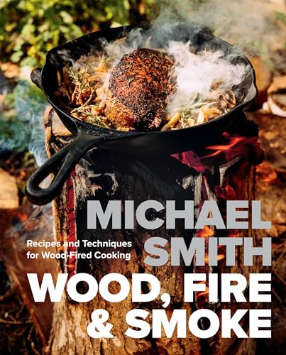 Wood, Fire & Smoke : Recipes and Techniques for Wood-Fired Cooking