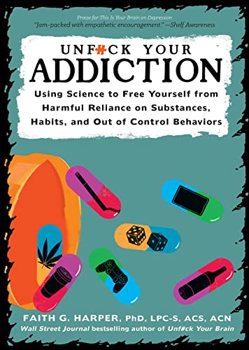Unfuck Your Addiction: Using Science to Free Yourself From Harmful Reliance on Substances, Habits and Out of Control Behaviors (5-Minute Therapy)
