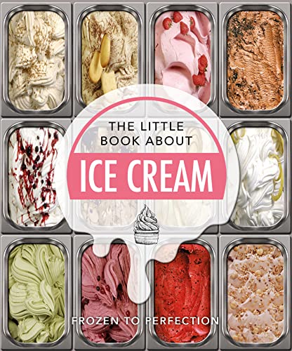 The Little Book About Ice Cream : Frozen to Perfection