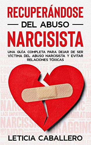 Recuperandose del abuso narcisista : Una guia completa para dejar de ser victima del abuso narcisista y evitar relaciones toxicas