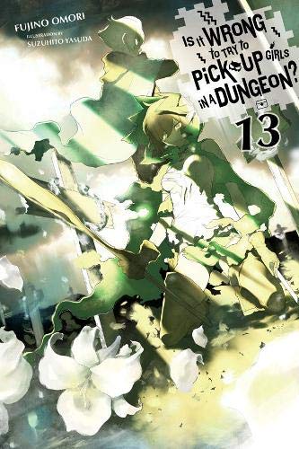 Is It Wrong to Try to Pick Up Girls in a Dungeon?, Vol. 13 (light novel) (Is It Wrong to Pick Up Girls in a Dungeon?)