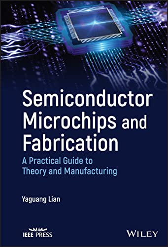Semiconductor Microchips and Fabrication: A Practi cal Guide to Theory and Manufacturing