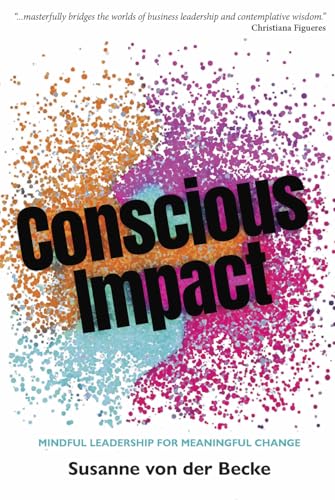Conscious Impact : Mindful Leadership for Meaningful Change