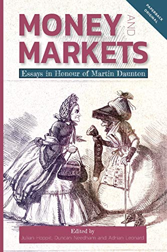 Money and Markets: Essays in Honour of Martin Daunton: VOLUME 14 (People, Markets, Goods: Economies and Societies in History)