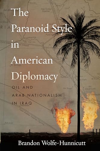 The Paranoid Style in American Diplomacy: Oil and Arab Nationalism in Iraq