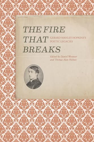 The Fire that Breaks : Gerard Manley Hopkins’s Poetic Legacies
