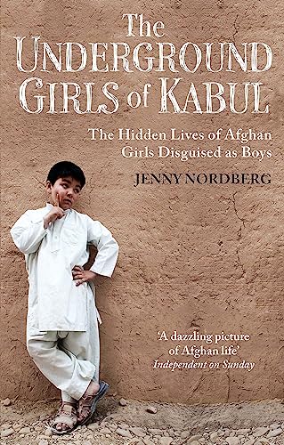 The Underground Girls Of Kabul : The Hidden Lives of Afghan Girls Disguised as Boys