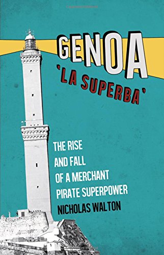 Genoa, 'La Superba': Rise and Fall of a Merchant Pirate Superpower: The Rise and Fall of a Merchant Pirate Superpower