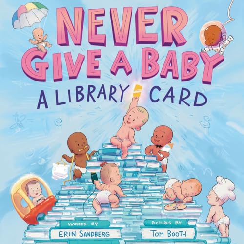 Never Give a Baby a Library Card : A Picture Book