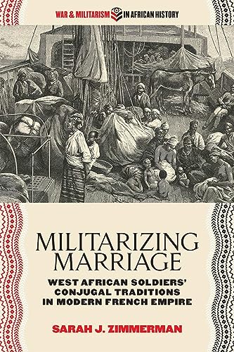 Militarizing Marriage: West African Soldiers Conjugal Traditions in Modern French Empire